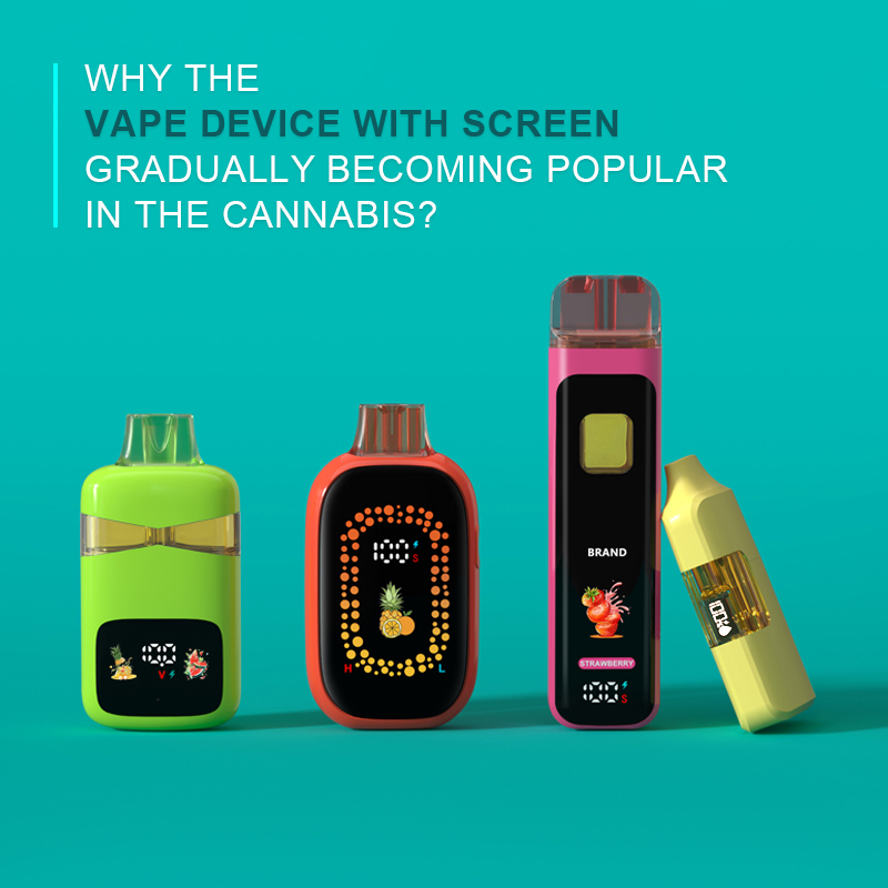 Why the Vape Device with Screen gradually becoming popular in the Cannabis Market？